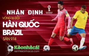 Nhận định bóng đá Brazil vs Hàn Quốc, 02h00 ngày 6/12 | World Cup 2022